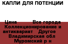 КАПЛИ ДЛЯ ПОТЕНЦИИ  › Цена ­ 990 - Все города Коллекционирование и антиквариат » Другое   . Владимирская обл.,Муромский р-н